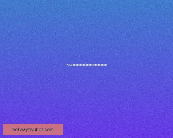 2026年世界杯小组赛完整赛程公布 各大强队首战对阵一览